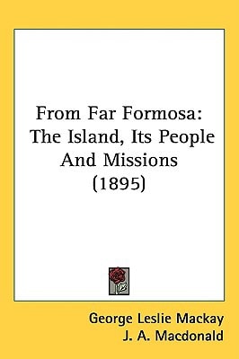 From Far Formosa: The Island, Its People And Missions (1895)