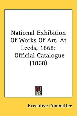 National Exhibition Of Works Of Art, At Leeds, 1868: Official Catalogue (1868)