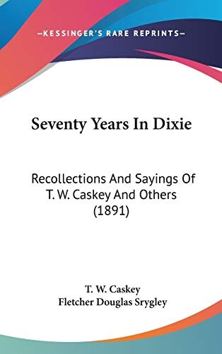 Seventy Years In Dixie: Recollections And Sayings Of T. W. Caskey And Others (1891)