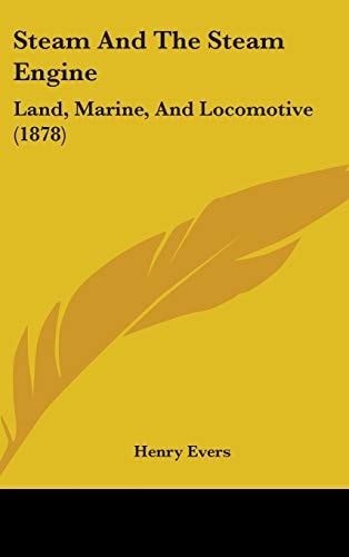 Steam And The Steam Engine: Land, Marine, And Locomotive (1878)