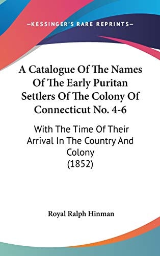 A Catalogue Of The Names Of The Early Puritan Settlers Of The Colony Of Connecticut No. 4-6: With The Time Of Their Arrival In The Country And Colony (1852)