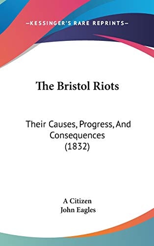 The Bristol Riots: Their Causes, Progress, And Consequences (1832)