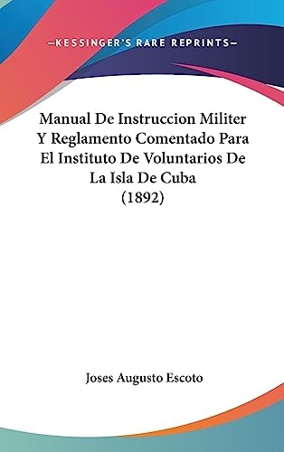 Manual De Instruccion Militer Y Reglamento Comentado Para El Instituto De Voluntarios De La Isla De Cuba (1892)