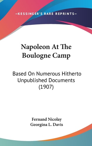 Napoleon At The Boulogne Camp: Based On Numerous Hitherto Unpublished Documents (1907)