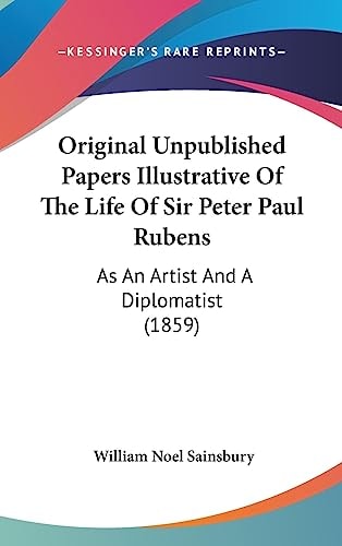 Original Unpublished Papers Illustrative Of The Life Of Sir Peter Paul Rubens: As An Artist And A Diplomatist (1859)