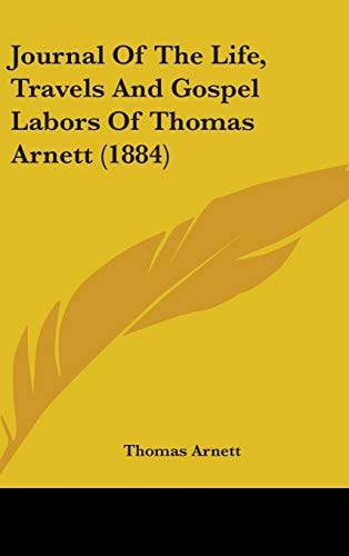 Journal Of The Life, Travels And Gospel Labors Of Thomas Arnett (1884)