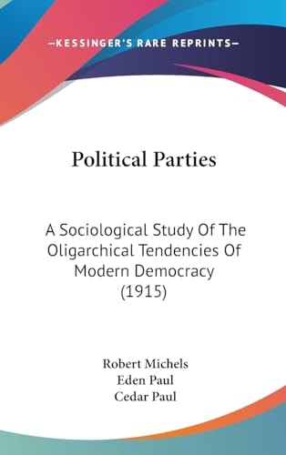 Political Parties: A Sociological Study Of The Oligarchical Tendencies Of Modern Democracy (1915)