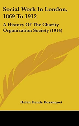 Social Work In London, 1869 To 1912: A History Of The Charity Organization Society (1914)