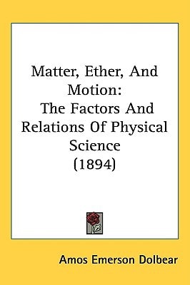 Matter, Ether, And Motion: The Factors And Relations Of Physical Science (1894)