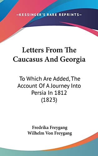 Letters From The Caucasus And Georgia: To Which Are Added, The Account Of A Journey Into Persia In 1812 (1823)