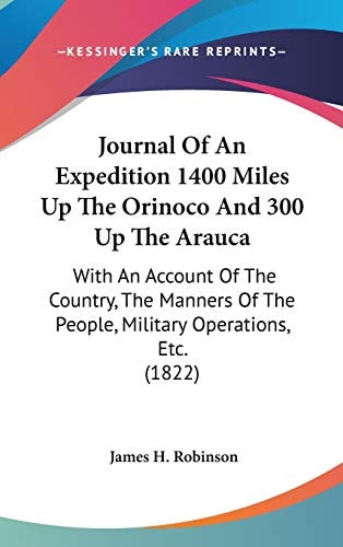 Journal Of An Expedition 1400 Miles Up The Orinoco And 300 Up The Arauca: With An Account Of The Country, The Manners Of The People, Military Operations, Etc. (1822)