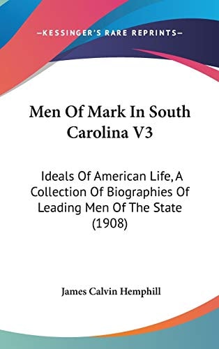 Men Of Mark In South Carolina V3: Ideals Of American Life, A Collection Of Biographies Of Leading Men Of The State (1908)