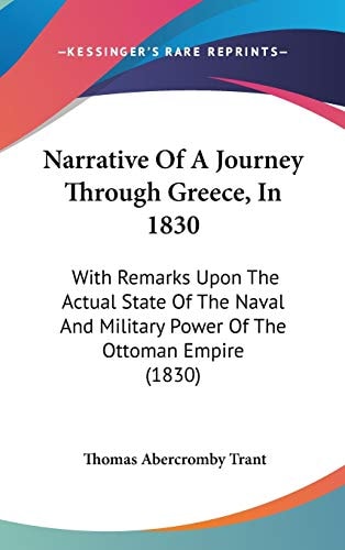 Narrative Of A Journey Through Greece, In 1830: With Remarks Upon The Actual State Of The Naval And Military Power Of The Ottoman Empire (1830)