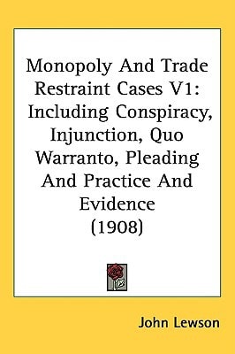 Monopoly And Trade Restraint Cases V1: Including Conspiracy, Injunction, Quo Warranto, Pleading And Practice And Evidence (1908)