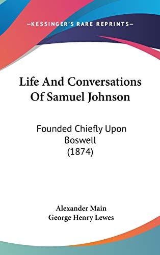Life And Conversations Of Samuel Johnson: Founded Chiefly Upon Boswell (1874)