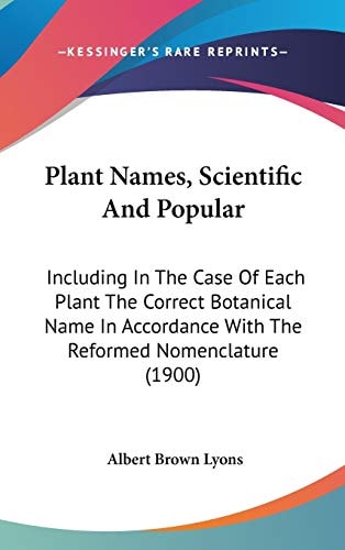 Plant Names, Scientific And Popular: Including In The Case Of Each Plant The Correct Botanical Name In Accordance With The Reformed Nomenclature (1900)