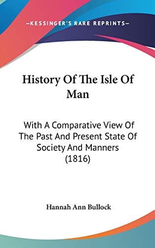 History Of The Isle Of Man: With A Comparative View Of The Past And Present State Of Society And Manners (1816)