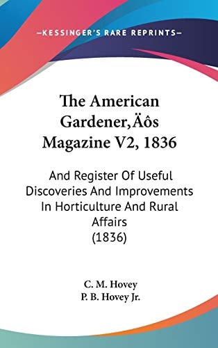 The American Gardener’s Magazine V2, 1836: And Register Of Useful Discoveries And Improvements In Horticulture And Rural Affairs (1836) (Legacy Reprint Series)