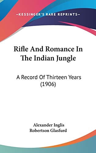 Rifle And Romance In The Indian Jungle: A Record Of Thirteen Years (1906)