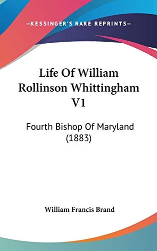 Life Of William Rollinson Whittingham V1: Fourth Bishop Of Maryland (1883)