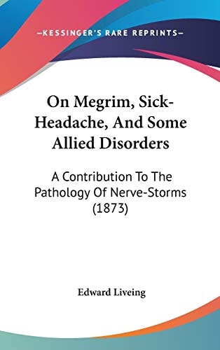 On Megrim, Sick-Headache, And Some Allied Disorders: A Contribution To The Pathology Of Nerve-Storms (1873)