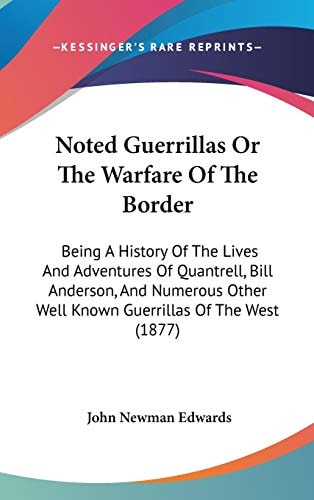 Noted Guerrillas Or The Warfare Of The Border: Being A History Of The Lives And Adventures Of Quantrell, Bill Anderson, And Numerous Other Well Known Guerrillas Of The West (1877)