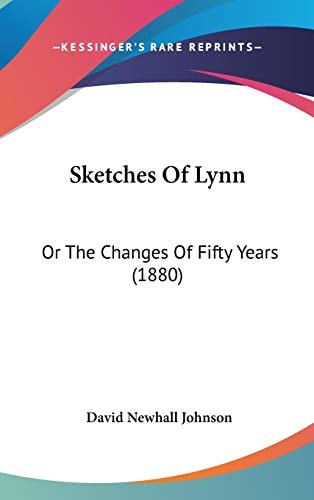 Sketches Of Lynn: Or The Changes Of Fifty Years (1880)