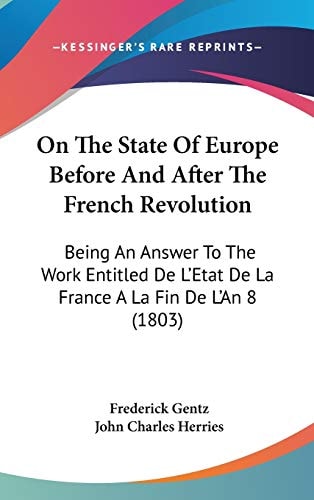 On The State Of Europe Before And After The French Revolution: Being An Answer To The Work Entitled De L'Etat De La France A La Fin De L'An 8 (1803)