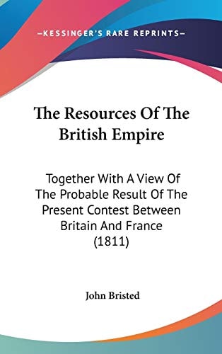 The Resources Of The British Empire: Together With A View Of The Probable Result Of The Present Contest Between Britain And France (1811)