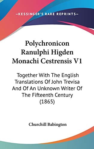 Polychronicon Ranulphi Higden Monachi Cestrensis V1: Together With The English Translations Of John Trevisa And Of An Unknown Writer Of The Fifteenth Century (1865)