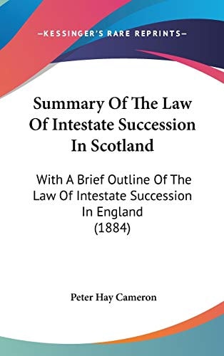 Summary Of The Law Of Intestate Succession In Scotland: With A Brief Outline Of The Law Of Intestate Succession In England (1884)