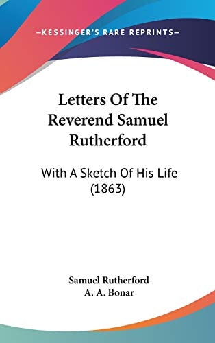 Letters Of The Reverend Samuel Rutherford: With A Sketch Of His Life (1863)