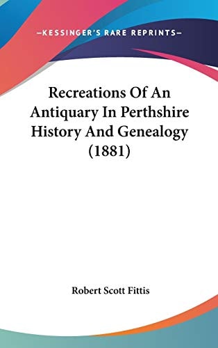 Recreations Of An Antiquary In Perthshire History And Genealogy (1881)