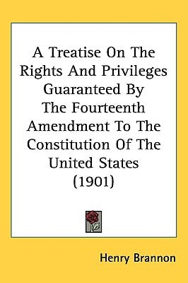 A Treatise On The Rights And Privileges Guaranteed By The Fourteenth Amendment To The Constitution Of The United States (1901)
