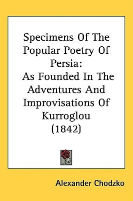 Specimens Of The Popular Poetry Of Persia: As Founded In The Adventures And Improvisations Of Kurroglou (1842)