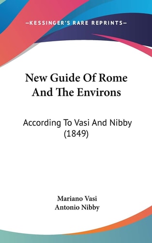 New Guide Of Rome And The Environs: According To Vasi And Nibby (1849)