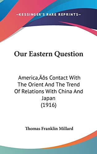 Our Eastern Question: America’s Contact With The Orient And The Trend Of Relations With China And Japan (1916)