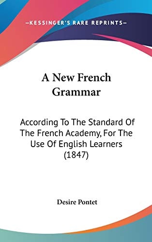 A New French Grammar: According To The Standard Of The French Academy, For The Use Of English Learners (1847)