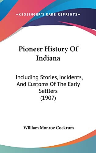 Pioneer History Of Indiana: Including Stories, Incidents, And Customs Of The Early Settlers (1907)