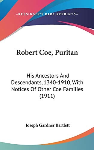 Robert Coe, Puritan: His Ancestors And Descendants, 1340-1910, With Notices Of Other Coe Families (1911)