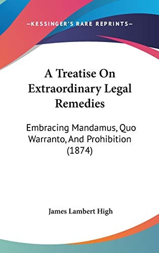A Treatise On Extraordinary Legal Remedies: Embracing Mandamus, Quo Warranto, And Prohibition (1874)