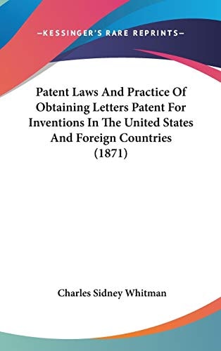 Patent Laws And Practice Of Obtaining Letters Patent For Inventions In The United States And Foreign Countries (1871)