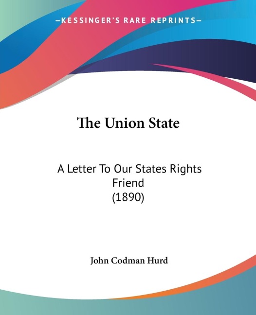 The Union State: A Letter To Our States Rights Friend (1890)