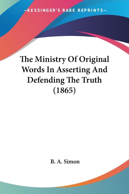 The Ministry Of Original Words In Asserting And Defending The Truth (1865)