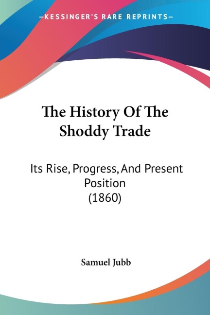 The History Of The Shoddy Trade: Its Rise, Progress, And Present Position (1860)