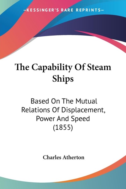 The Capability Of Steam Ships: Based On The Mutual Relations Of Displacement, Power And Speed (1855)