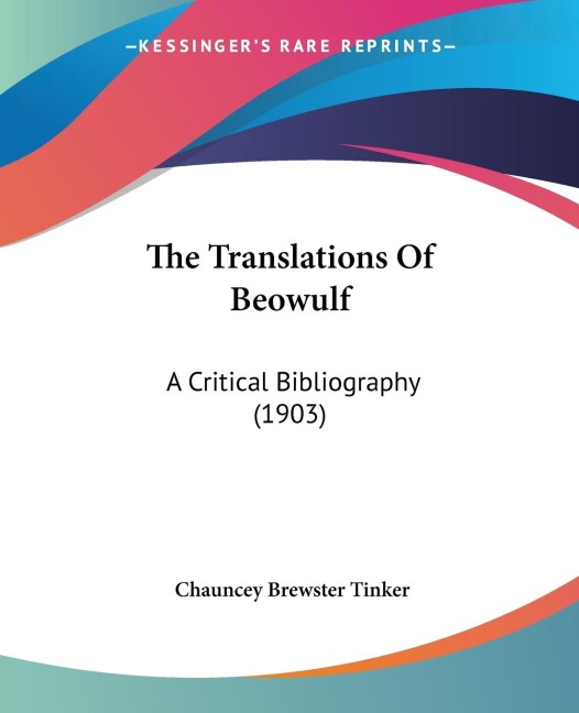 The Translations Of Beowulf: A Critical Bibliography (1903)