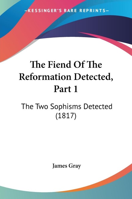 The Fiend Of The Reformation Detected, Part 1: The Two Sophisms Detected (1817)