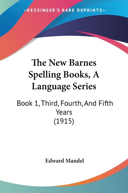 The New Barnes Spelling Books, A Language Series: Book 1, Third, Fourth, And Fifth Years (1915)