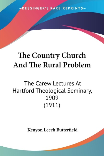 The Country Church And The Rural Problem: The Carew Lectures At Hartford Theological Seminary, 1909 (1911)